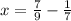 x= \frac{7}{9} - \frac{1}{7}