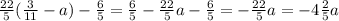 \frac{22}{5} ( \frac{3}{11} -a)- \frac{6}{5} = \frac{6}{5} - \frac{22}{5}a - \frac{6}{5} =- \frac{22}{5}a =-4 \frac{2}{5} a