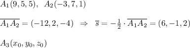 A_1(9,5,5),\; \; A_2(-3,7,1)\\\\\overline {A_1A_2}=(-12,2,-4)\; \; \Rightarrow \; \; \overline{s}=-\frac{1}{2}\cdot \overline {A_1A_2}=(6,-1,2)\\\\A_3(x_0,y_0,z_0)