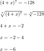 (4+x)^7=-128\\\\ \sqrt[7]{(4+x)^7}= \sqrt[7]{-128}\\\\4+x=-2\\\\x=-2-4\\\\x=-6