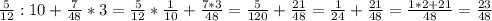 \frac{5}{12} :10+ \frac{7}{48}*3= \frac{5}{12} * \frac{1}{10} + \frac{7*3}{48}= \frac{5}{120} + \frac{21}{48}= \frac{1}{24}+ \frac{21}{48}= \frac{1*2+21}{48}= \frac{23}{48}