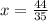 x= \frac{44}{35}