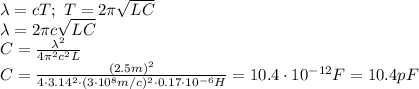 \lambda=cT; \ T=2 \pi \sqrt{LC} &#10;\\\&#10;\lambda=2 \pi c \sqrt{LC} &#10;\\\&#10;C= \frac{\lambda^2}{4 \pi ^2c^2 L} &#10;\\\&#10;C= \frac{(2.5m)^2}{4 \cdot3.14^2\cdot(3\cdot10^8m/c)^2 \cdot 0.17\cdot10^{-6}H} =10.4\cdot10^{-12}F=10.4pF