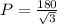 P = \frac{180}{ \sqrt{3}}