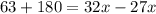 63 + 180 = 32x - 27x