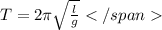 T=2\pi\sqrt{\frac{l}{g}}