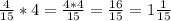 \frac{4}{15}*4= \frac{4*4}{15}= \frac{16}{15}=1 \frac{1}{15}