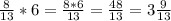 \frac{8}{13}*6= \frac{8*6}{13}= \frac{48}{13}= 3 \frac{9}{13}