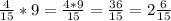 \frac{4}{15}*9= \frac{4*9}{15}= \frac{36}{15}=2 \frac{6}{15}