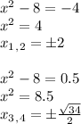 x^2-8=-4 \\ x^2=4 \\ x_1_,_2=\pm2 \\ \\ x^2-8=0.5 \\ x^2=8.5 \\ x_3_,_4= \pm\frac{ \sqrt{34} }{2}