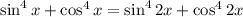 \sin^4x+\cos^4x=\sin^42x+\cos^42x