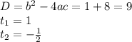 D=b^2-4ac=1+8=9 \\ t_1=1 \\ t_2=- \frac{1}{2}