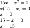 15x-x^{2}=0\\&#10;x(15-x)=0\\&#10;x=0\\&#10;15-x=0\\&#10;x=15\\