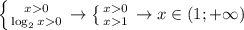 \left \{ {{x0} \atop {\log_2x0}} \right. \to \left \{ {{x0} \atop {x1}} \right. \to x \in (1;+\infty)