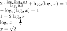 2\cdot \frac{\log_2(\log_2x)}{\log_20.5} +\log_2(\log_2x)=1 \\ -\log_2(\log_2x)=1 \\ 1=2\log_2x \\ \log_2x= \frac{1}{2} \\ x= \sqrt{2}