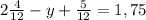 2 \frac{4}{12} -y+ \frac{5}{12}=1,75