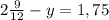 2 \frac{9}{12} -y=1,75