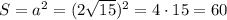 S=a^2=(2\sqrt{15})^2=4\cdot15=60