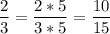 \displaystyle \frac{2}{3}=\frac{2*5}{3*5}=\frac{10}{15}