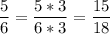 \displaystyle \frac{5}{6}=\frac{5*3}{6*3}=\frac{15}{18}