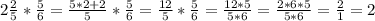 2 \frac{2}{5} * \frac{5}{6}= \frac{5*2+2}{5} * \frac{5}{6}= \frac{12}{5} * \frac{5}{6}= \frac{12*5}{5*6}= \frac{2*6*5}{5*6}= \frac{2}{1}=2