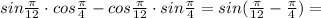 sin\frac{\pi }{12}\cdot cos\frac{\pi }{4}-cos\frac{\pi }{12}\cdot sin\frac{\pi }{4}=sin(\frac{\pi }{12}-\frac{\pi }{4})=