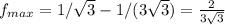 f_{max}=1/\sqrt{3}-1/(3\sqrt{3})=\frac{2}{3\sqrt{3}}