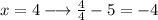 x=4 \longrightarrow \frac{4}{4}-5=-4