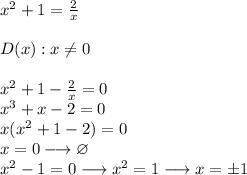 x^{2}+1= \frac{2}{x} \\\\&#10;D(x):x \neq 0\\\\&#10;x^{2}+1- \frac{2}{x}=0\\&#10;x^{3}+x-2=0\\&#10;x(x^{2}+1-2)=0\\&#10;x=0 \longrightarrow \varnothing\\&#10;x^{2}-1=0 \longrightarrow x^{2}=1 \longrightarrow x=\pm1&#10;