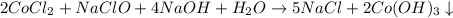 2CoCl_2+NaClO+4NaOH+H_2O\rightarrow 5NaCl+2Co(OH)_3\downarrow