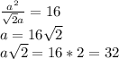 \frac{a^2}{\sqrt{2}a}=16\\&#10;a=16\sqrt{2}\\&#10;a\sqrt{2}=16*2=32