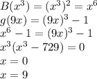 B(x^3)=(x^3)^2=x^6\\&#10;g(9x)=(9x)^3-1\\&#10;x^6-1=(9x)^3-1\\ &#10;x^3(x^3-729)=0\\&#10;x=0\\&#10;x=9&#10;&#10;