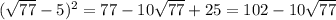 (\sqrt{77}-5)^{2}=77-10\sqrt{77} +25=102-10\sqrt{77}