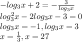 -log_3x+2=-\frac{3}{log_3x}\\log^2_3x-2log_3x-3=0\\log_3x=-1,log_3x=3\\x=\frac{1}{3},x=27