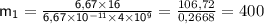 \mathsf{m_{1}=\frac{6,67\times16}{6,67\times10^{-11}\times4\times10^{9}}}=\frac{106,72}{0,2668}}}=400\\\\