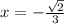 x=- \frac{ \sqrt{2} }{3}