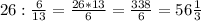 26: \frac{6}{13}= \frac{26*13}{6}=\frac{338}{6}= 56 \frac{1}{3}