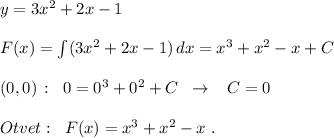 y=3x^2+2x-1\\\\F(x)=\int (3x^2+2x-1)\, dx=x^3+x^2-x+C\\\\(0,0)\, :\; \; 0=0^3+0^2+C\; \; \to \; \; \; C=0\\\\Otvet:\; \; F(x)=x^3+x^2-x\; .