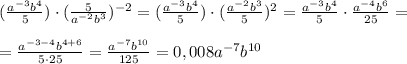 (\frac{a^{-3}b^4}{5} )\cdot (\frac{5}{a^{-2}b^3} )^{-2}=(\frac{a^{-3}b^4}{5} )\cdot (\frac{a^{-2}b^3}{5} )^{2}=\frac{a^{-3}b^4}{5} \cdot \frac{a^{-4}b^6}{25} =\\ \\ =\frac{a^{-3-4}b^{4+6}}{5 \cdot 25} =\frac{a^{-7}b^{10}}{125} =0,008a^{-7}b^{10}