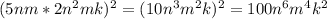 (5nm*2n^2mk)^2=(10n^3m^2k)^2=100n^6m^4k^2