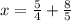 x = \frac{5}{4} + \frac{8}{5}