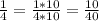 \frac{1}{4} = \frac{1*10}{4*10} = \frac{10}{40}