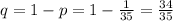 q=1-p=1-\frac{1}{35}=\frac{34}{35}