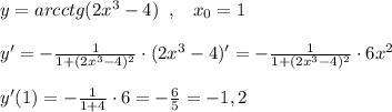 y=arcctg(2x^3-4)\; \; ,\; \; \; x_0=1\\\\y'=-\frac{1}{1+(2x^3-4)^2}\cdot (2x^3-4)'=-\frac{1}{1+(2x^3-4)^2}\cdot 6x^2\\\\y'(1)=-\frac{1}{1+4}\cdot 6=-\frac{6}{5}=-1,2