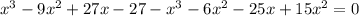 x^3 - 9x^2 + 27x - 27 - x^3 - 6x^2 -25x +15x^2 = 0