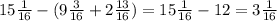 15 \frac{1}{16} -(9 \frac{3}{16} +2 \frac{13}{16} )= 15 \frac{1}{16} -12=3 \frac{1}{16}