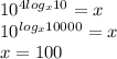 10^{4log_{x}10}=x \\&#10;10^{log_{x}10000}=x \\&#10;x=100&#10;