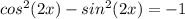 cos^{2}(2x)-sin^{2}(2x)=-1