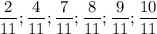 \displaystyle \frac{2}{11} ; \frac{4}{11} ; \frac{7}{11} ;\frac{8}{11} ;\frac{9}{11} ;\frac{10}{11}