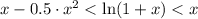 x-0.5\cdot x^2 < \ln(1+x) < x